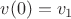 $v(0)=v_1$