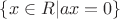 $\lbrace  x \in R | ax=0\rbrace$