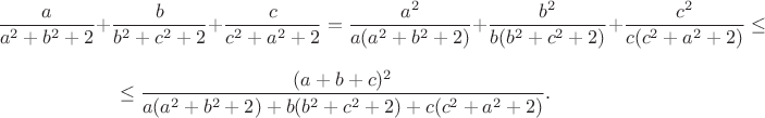 $$\frac{a}{a^2+b^2+2}+\frac{b}{b^2+c^2+2}+\frac{c}{c^2+a^2+2}=\frac{a^2}{a(a^2+b^2+2)}+\frac{b^2}{b(b^2+c^2+2)}+\frac{c^2}{c(c^2+a^2+2)}\leq$$
$$\leq\frac{(a+b+c)^2}{a(a^2+b^2+2)+b(b^2+c^2+2)+c(c^2+a^2+2)}.$$