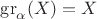 $\operatorname{gr}_\alpha(X) = X$