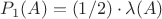 $P_1(A) = (1/2)\cdot \lambda(A)$