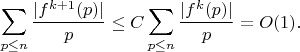 $$\sum_{p  \leq n} \frac {|f^{k+1}(p)|}{p} \leq C \sum_{p  \leq n} \frac {|f^{k}(p)|}{p}=O(1).$$