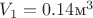 $V_1=0.14{\text{м}}^3$
