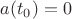 $a(t_{0})=0$