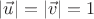 $|\vec u| = |\vec v| = 1$