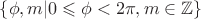 $\{ \phi, m| 0\leqslant \phi<2\pi, m \in \mathbb{Z} \}$ $\{ \phi, m| 0\leqslant \phi<2\pi, m \in \mathbb{Z} \}$