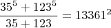 $$\frac{35^5+123^5}{35+123}=13361^2$$