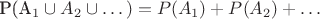 P(A_1 \cup A_2 \cup \dots) = P(A_1) + P(A_2) + \dots