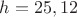 $h=25,12$