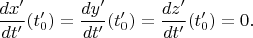 $\dfrac{dx'}{dt'}(t'_0)=\dfrac{dy'}{dt'}(t'_0)=\dfrac{dz'}{dt'}(t'_0)=0.$