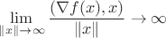 $$\lim_{\|x\|\to\infty}\frac{(\nabla f(x),x)}{\|x\|}\to\infty$$ $$\lim_{\|x\|\to\infty}\frac{(\nabla f(x),x)}{\|x\|}\to\infty$$