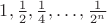 $1, \frac{1}{2}, \frac{1}{4}, \dots, \frac{1}{2^n}$ $1, \frac{1}{2}, \frac{1}{4}, \dots, \frac{1}{2^n}$