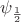 $\psi_{\frac{1}{2}}$