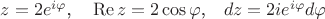 $z=2{e}^{i\varphi}\mbox{,}\quad\operatorname{Re}{z}=2\cos\varphi\mbox{,}\quad{dz}=2i{e}^{i\varphi}d\varphi$