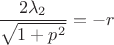 $$\dfrac {2\lambda _2}{\sqrt {1+p^2}}=-r$$