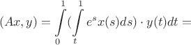 \[
(Ax,y) = \int\limits_0^1 ( \int\limits_t^1 {e^s x(s)ds) \cdot y(t)dt}  = 
\]