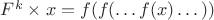 $F^k\times x=f(f(\dots f(x)\dots))$
