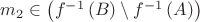 $m_2\in\left(f^{-1}\left(B\right)\setminus{f^{-1}\left(A\right)}\right)$