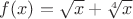 $f(x)=\sqrt x +\sqrt[4] x$