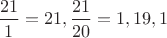 $\dfrac{21}{1}=21,\dfrac{21}{20}=1,19,1$