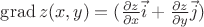$\operatorname{grad} z(x,y)=(\frac{\partial z}{\partial x} \vec{i} + \frac{\partial z}{\partial y} \vec{j}) $