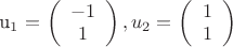 u_1=$
\left( \begin{array}{c} 
-1 \\ 
1 \\\end{array} \right),u_2=$
\left( \begin{array}{c} 
1 \\ 
1 \\\end{array} \right)
