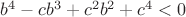 $b^4-cb^3+c^2b^2+c^4<0$