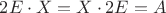 $2E \cdot X = X \cdot 2E = A$