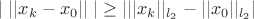 $|\;||x_k-x_0||\;|\geq|||x_k||_{l_2}-||x_0||_{l_2}|$