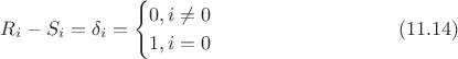 $$R_i-S_i=\delta_i=\begin{cases}
0, i\neq 0\\
1, i=0
\end{cases}\eqno(11.14)$$