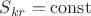 $S_{kr}=\operatorname{const}$