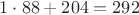 $1\cdot88 + 204 = 292$