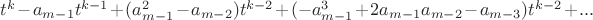 $t^k-a_{m-1}t^{k-1}+(a_{m-1}^2-a_{m-2})t^{k-2}+(-a_{m-1}^3+2a_{m-1}a_{m-2}-a_{m-3})t^{k-2}+...$