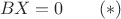 $$BX=0\qquad(*)$$