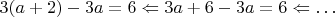 $3(a + 2) - 3a = 6 \Leftarrow 3a + 6 - 3a = 6 \Leftarrow \ldots$