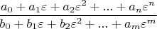 $\dfrac{a_0+a_1\varepsilon+a_2\varepsilon^2+...+a_n\varepsilon^n}{b_0+b_1\varepsilon+b_2\varepsilon^2+...+a_m\varepsilon^m}$