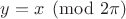 $y=x\pmod {2\pi}$
