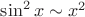 $\sin^2x\sim x^2$