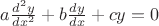 $a\frac{d^2 y}{dx^2} + b \frac{dy}{dx}+cy = 0$