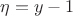 $\eta=y-1$