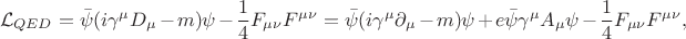 $${\mathcal {L}}_{QED}={\bar {\psi }}(i\gamma ^{\mu }D_{\mu }-m)\psi -{\frac {1}{4}}F_{\mu \nu }F^{\mu \nu }={\bar {\psi }}(i\gamma ^{\mu }\partial _{\mu }-m)\psi +e{\bar {\psi }}\gamma ^{\mu }A_{\mu }\psi -{\frac {1}{4}}F_{\mu \nu }F^{\mu \nu },}$$
