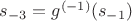 $s_{-3}=g^{(-1)}(s_{-1})$