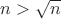 $n > \sqrt n$
