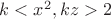 $k<x^2, kz>2$