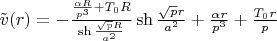 $ \tilde{v}(r) = -\frac{\frac{\alpha R}{p^3}+T_0R}{\sh{\frac{\sqrt{p}R}{a^2}}}\sh{\frac{\sqrt{p}r}{a^2}}+\frac{\alpha r}{p^3}+\frac{T_0r}{p}$