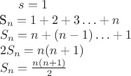 $ s = 1 \\
$ S_n = 1+2+3\ldots+n \\
S_n = n+(n-1)\ldots+1 \\
2S_n = n(n+1) \\
S_n = \frac{n(n+1)}{2} $