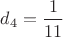$d_4=\dfrac{1}{11}$