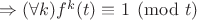 $\Rightarrow (\forall k)f^k(t)\equiv 1\pmod t$
