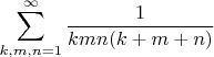 $$
\sum_{k,m,n=1}^\infty\frac{1}{kmn(k+m+n)}
$$