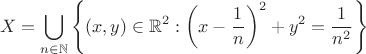$$X=\bigcup_{n\in\mathbb{N}}\left\{(x,y)\in\mathbb{R}^2:\left(x-\frac{1}{n}\right)^2+y^2=\frac{1}{n^2}\right\}$$